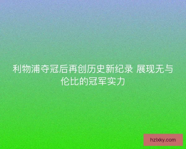 利物浦夺冠后再创历史新纪录 展现无与伦比的冠军实力